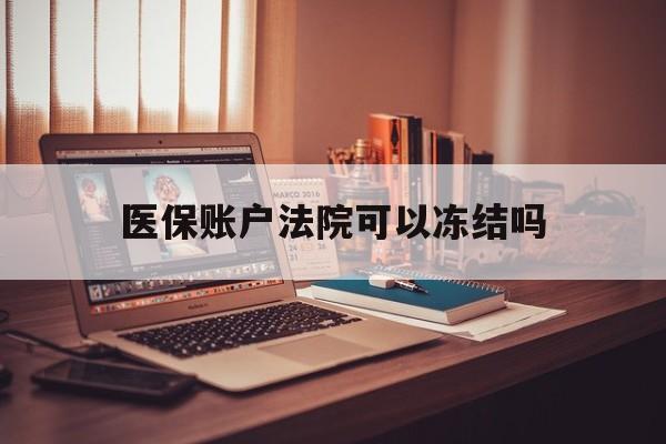 锦州最新医保账户法院可以冻结吗方法分析(最方便真实的锦州社保医保帐法院可以冻结吗方法)