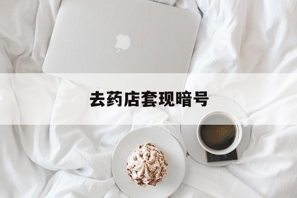 锦州最新去药店套现暗号方法分析(最方便真实的锦州去药店套现暗号是真的吗方法)