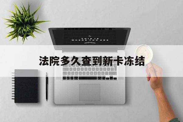 锦州最新法院多久查到新卡冻结方法分析(最方便真实的锦州法院多久查到新卡冻结记录方法)